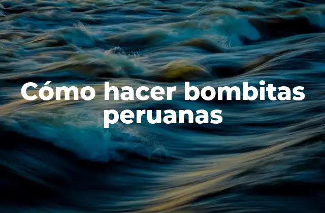 Cómo Hacer Bombitas Peruanas
