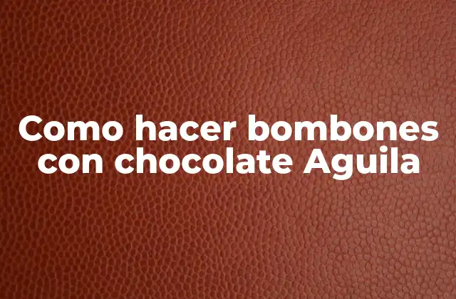 Como Hacer Bombones con Chocolate Aguila