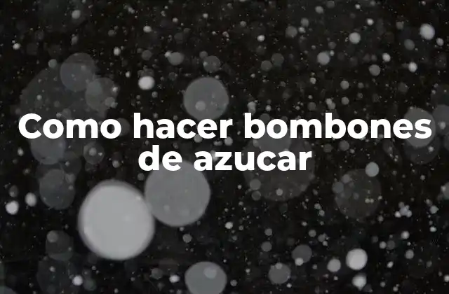 Como Hacer Bombones de Azucar 2 ¿Qué son los bombones de azucar y cómo se utilizan?