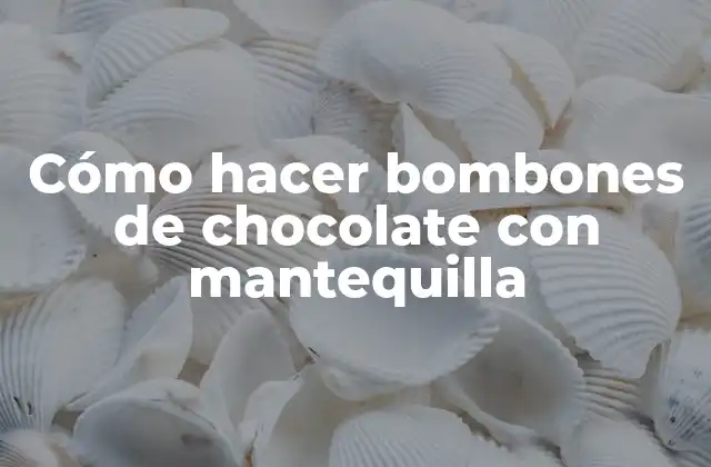Cómo Hacer Bombones de Chocolate con Mantequilla