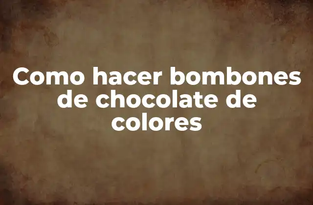 Como Hacer Bombones de Chocolate de Colores
