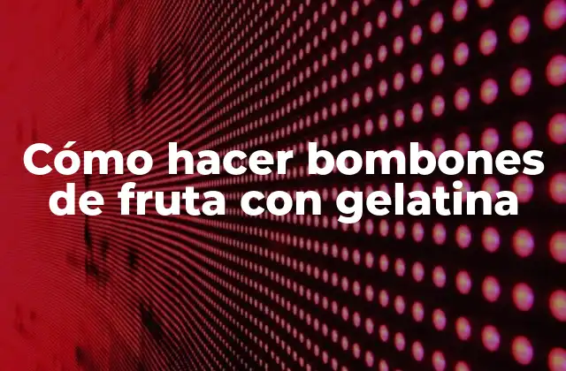 Cómo Hacer Bombones de Fruta con Gelatina