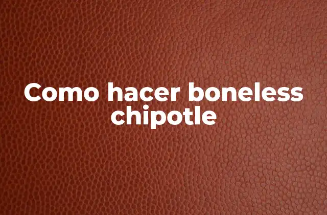 Como Hacer Boneless Chipotle 2 ¿Qué son los boneless chipotle?
