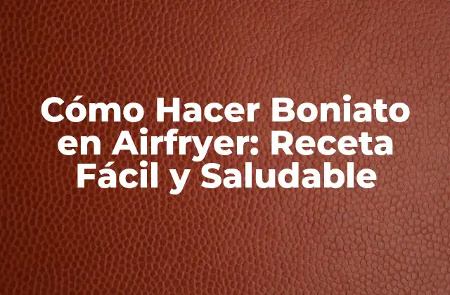Cómo Hacer Boniato en Airfryer: Receta Fácil y Saludable