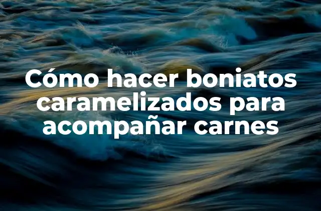 Cómo Hacer Boniatos Caramelizados para Acompañar Carnes