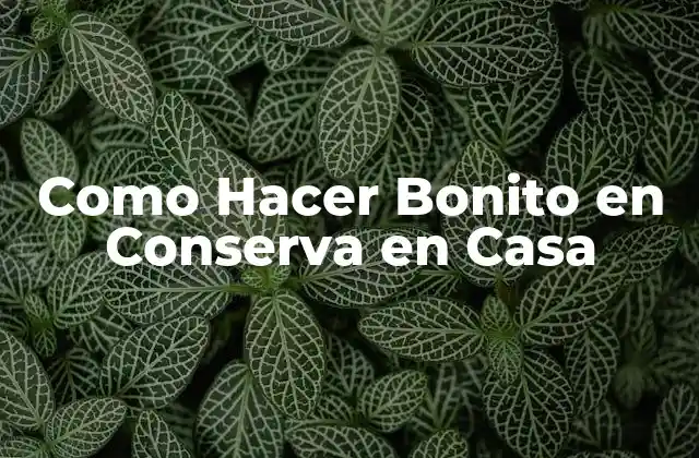 Como Hacer Bonito en Conserva en Casa