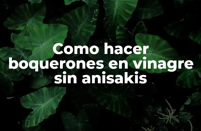 Como Hacer Boquerones en Vinagre sin Anisakis