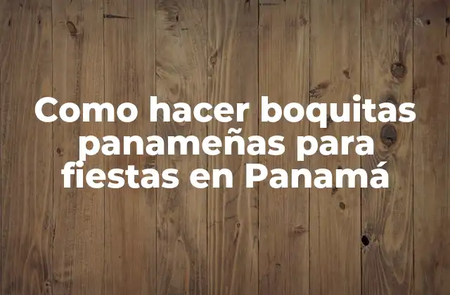 Como Hacer Boquitas Panameñas para Fiestas en Panamá