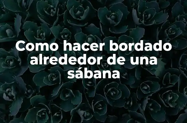 Como Hacer Bordado Alrededor de una Sábana