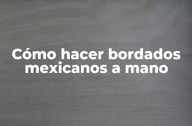 Cómo Hacer Bordados Mexicanos a Mano