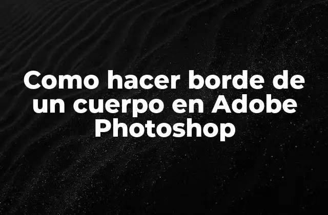 Como Hacer Borde de un Cuerpo en Adobe Photoshop