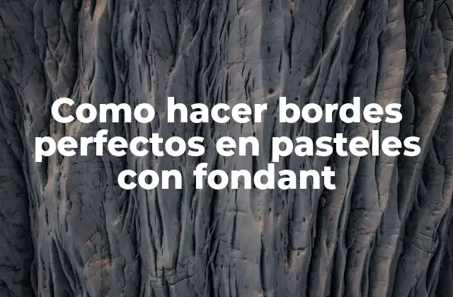 Como Hacer Bordes Perfectos en Pasteles con Fondant