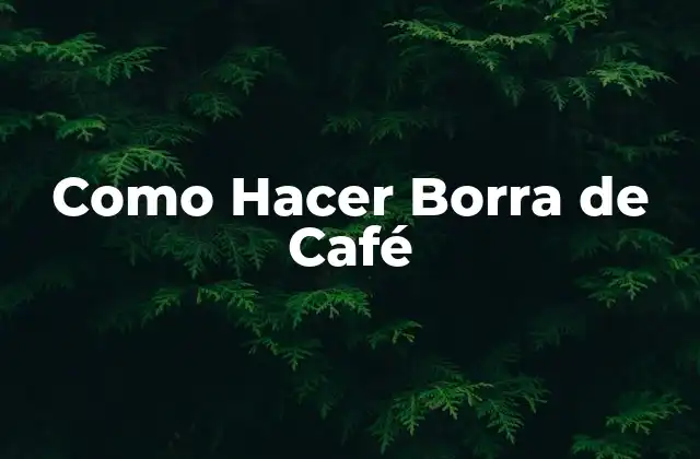 Como Hacer Borra de Café