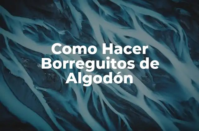 ¿Qué son los Borreguitos de Algodón y para qué Sirven?