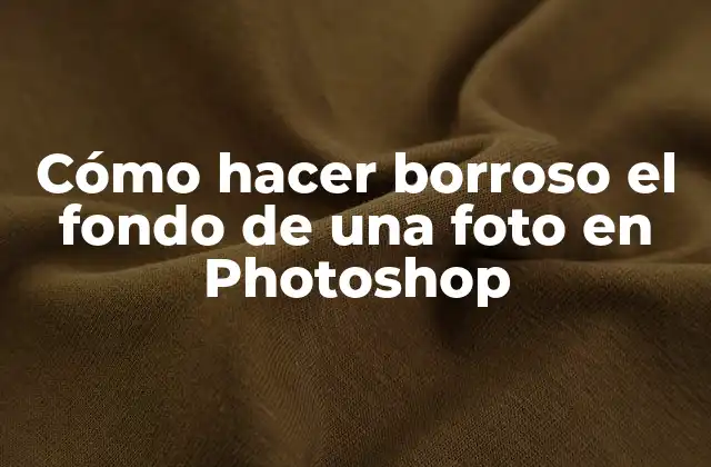Cómo Hacer Borroso el Fondo de una Foto en Photoshop