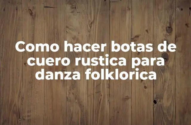Como Hacer Botas de Cuero Rustica para Danza Folklorica