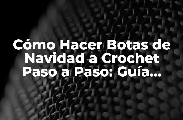 Cómo Hacer Botas de Navidad a Crochet Paso a Paso: Guía Completa