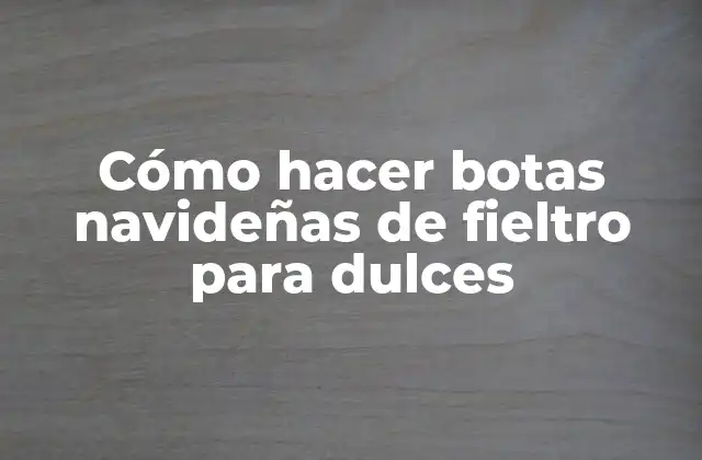 Cómo Hacer Botas Navideñas de Fieltro para Dulces