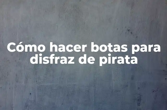 Cómo Hacer Botas para Disfraz de Pirata