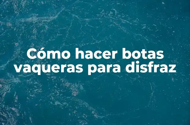 Cómo Hacer Botas Vaqueras para Disfraz