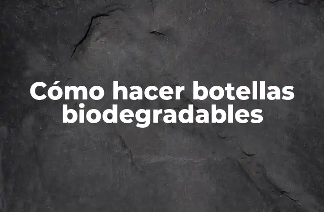 Cómo Hacer Botellas Biodegradables