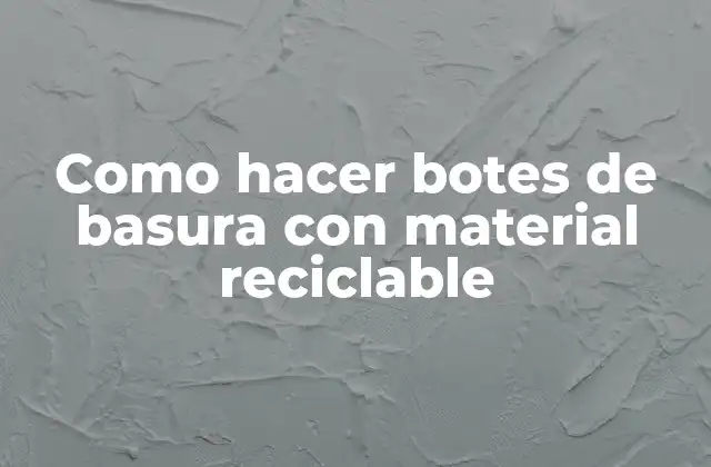 Como Hacer Botes de Basura con Material Reciclable 2 Como hacer botes de basura con material reciclable