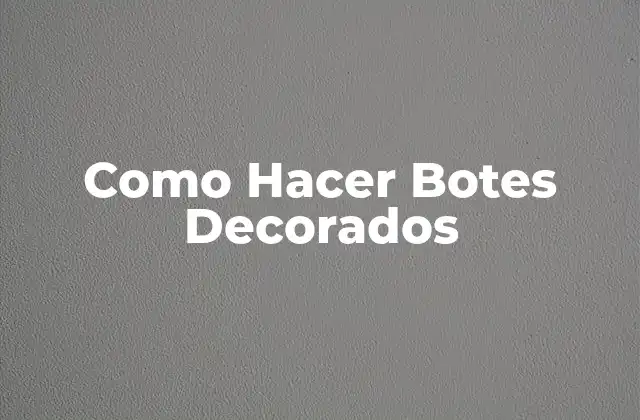 Como Hacer Botes Decorados 2 ¿Qué son los Botes Decorados?