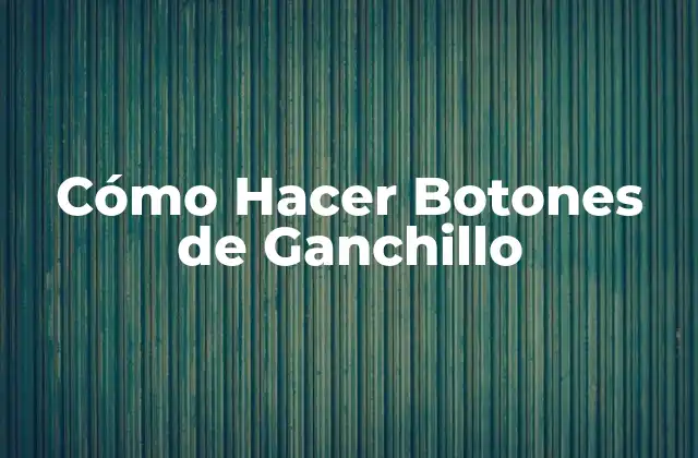 Cómo Hacer Botones de Ganchillo