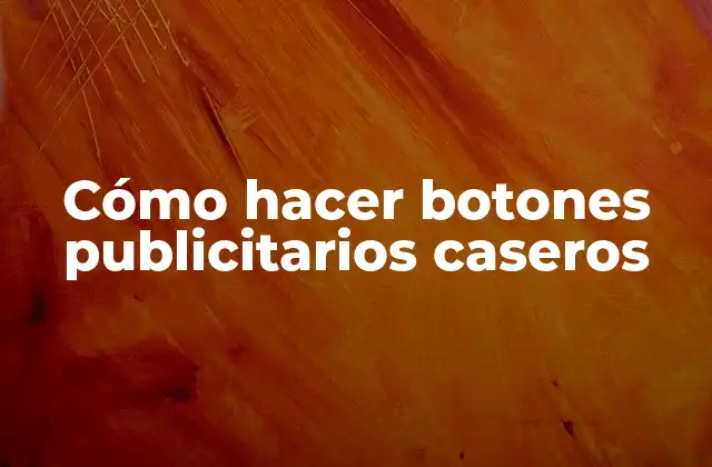 Cómo Hacer Botones Publicitarios Caseros