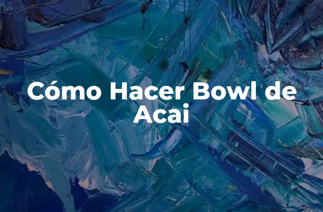 Cómo Hacer Bowl de Acai 2 ¿Qué es un Bowl de Acai?