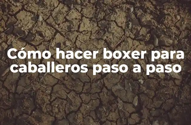 Cómo Hacer Boxer para Caballeros Paso a Paso
