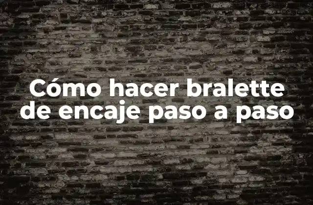 ¿Qué es un bralette de encaje?