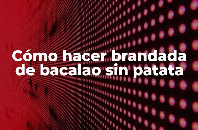 Cómo Hacer Brandada de Bacalao sin Patata