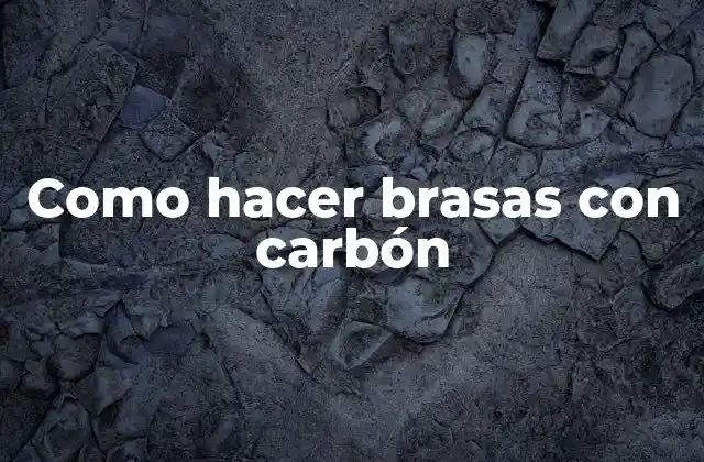 Como Hacer Brasas con Carbón