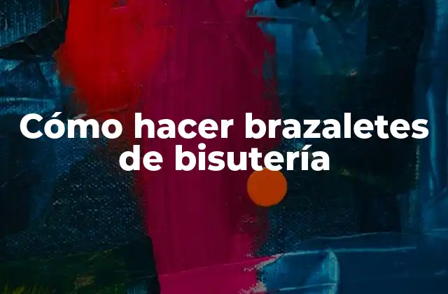 Cómo Hacer Brazaletes de Bisutería