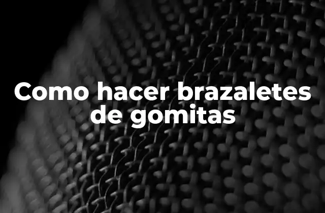 Como Hacer Brazaletes de Gomitas