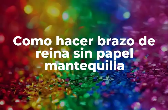 Como Hacer Brazo de Reina sin Papel Mantequilla 2 ¿Qué es un brazo de reina y para qué sirve?