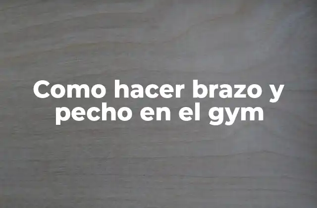 Como Hacer Brazo y Pecho en el Gym
