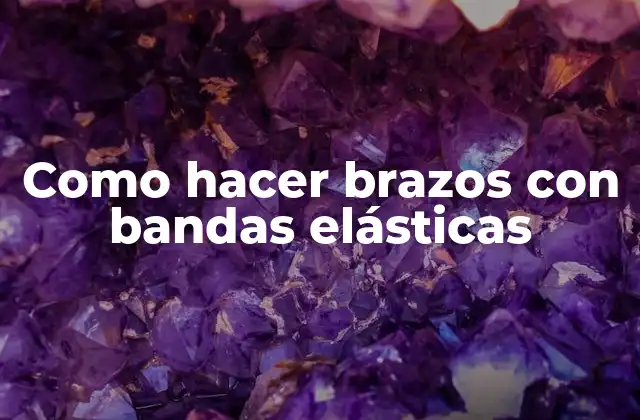 Como Hacer Brazos con Bandas Elásticas 2 ¿Qué son las bandas elásticas y cómo se usan para tonificar los brazos?