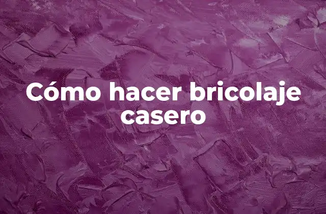 Cómo Hacer Bricolaje Casero