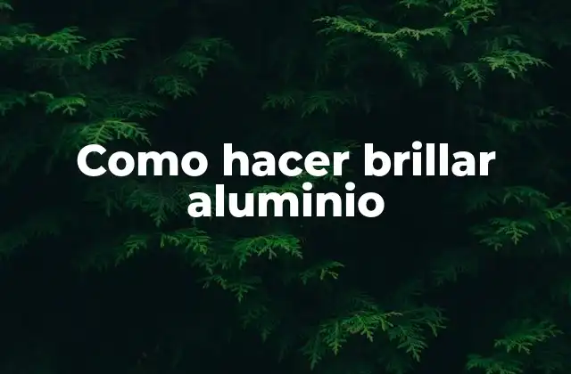 Como Hacer Brillar Aluminio
