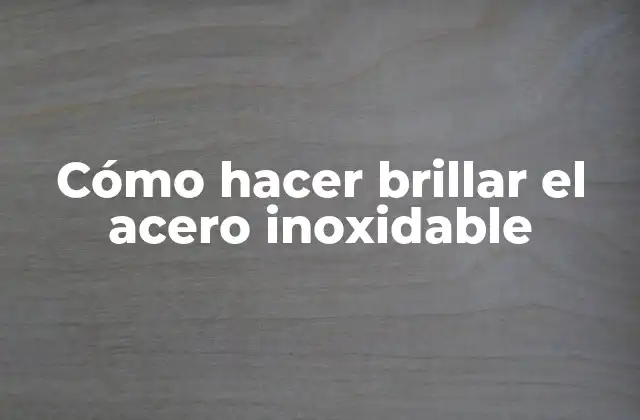 Cómo Hacer Brillar el Acero Inoxidable