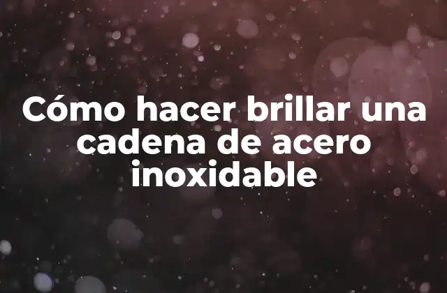 Cómo Hacer Brillar una Cadena de Acero Inoxidable