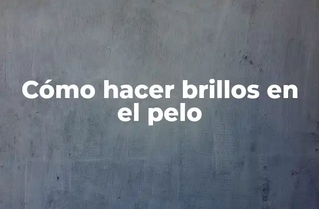 Cómo hacer brillos en el pelo