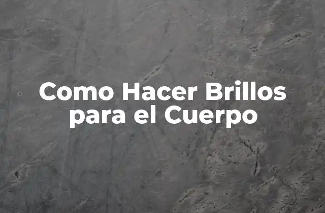 Como Hacer Brillos para el Cuerpo 2 ¿Qué son los Brillos para el Cuerpo?