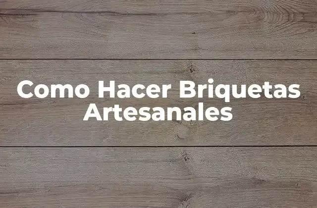 Como Hacer Briquetas Artesanales