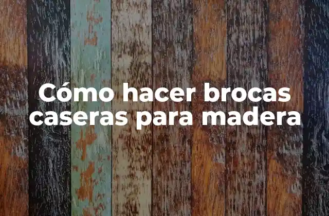 Cómo Hacer Brocas Caseras para Madera