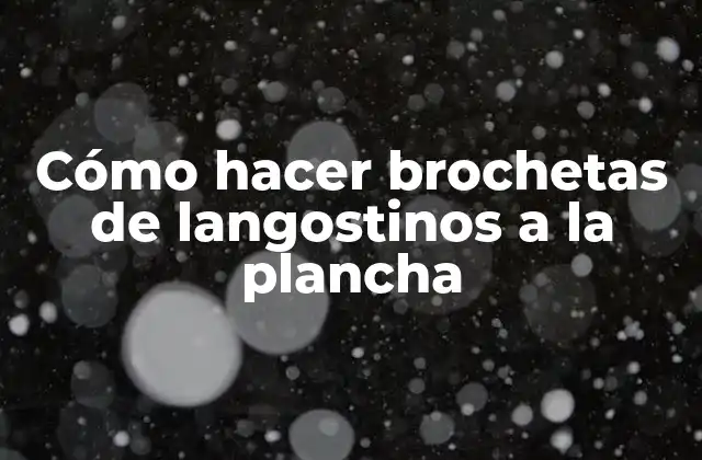 Cómo Hacer Brochetas de Langostinos a la Plancha