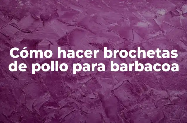 Cómo Hacer Brochetas de Pollo para Barbacoa 2 ¿Qué son las brochetas de pollo para barbacoa?