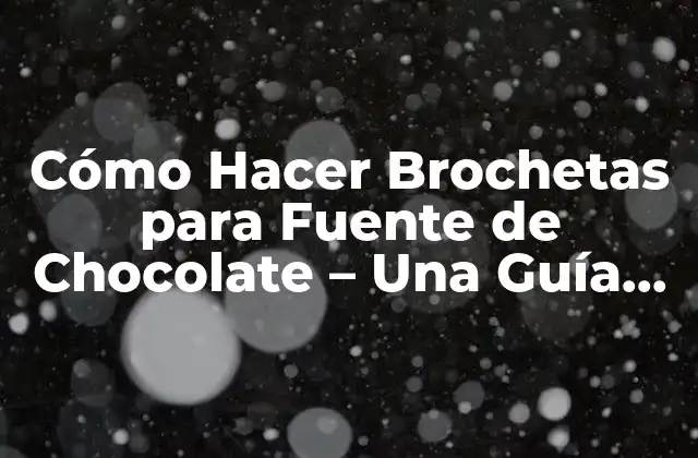 Cómo Hacer Brochetas para Fuente de Chocolate – una Guía Paso a Paso
